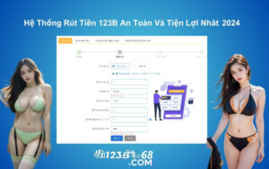 Hệ Thống Rút Tiền 123B An Toàn Và Tiện Lợi Nhât  2024
