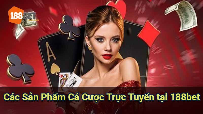 188bet - Nhà cái cá cược trực tuyến uy tín 3 cac-san-pham-ca-cuoc-truc-tuyen-tai-188bet