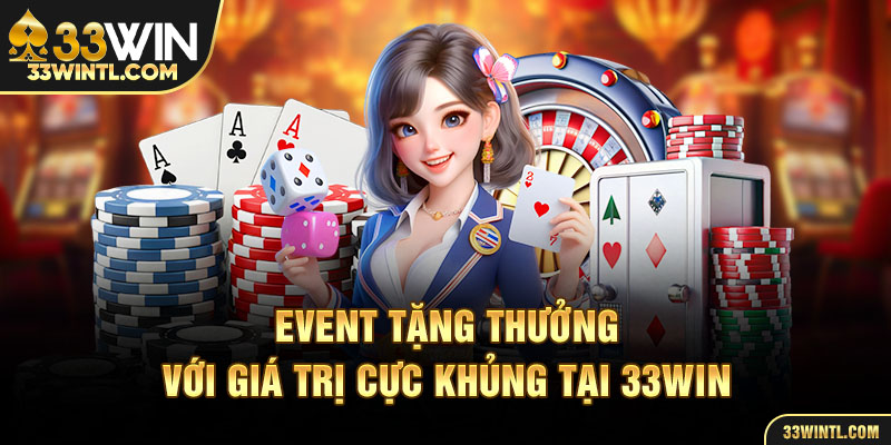 Event tặng thưởng với giá trị cực khủng tại 33WIN