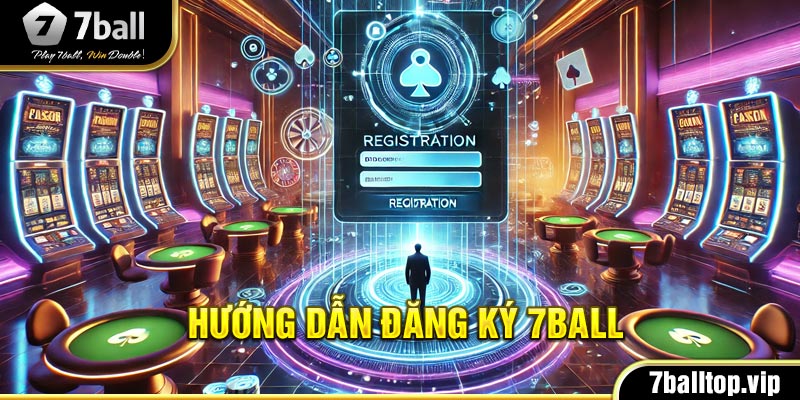 Hướng dẫn đăng ký 7ball chi tiết cho tân thủ