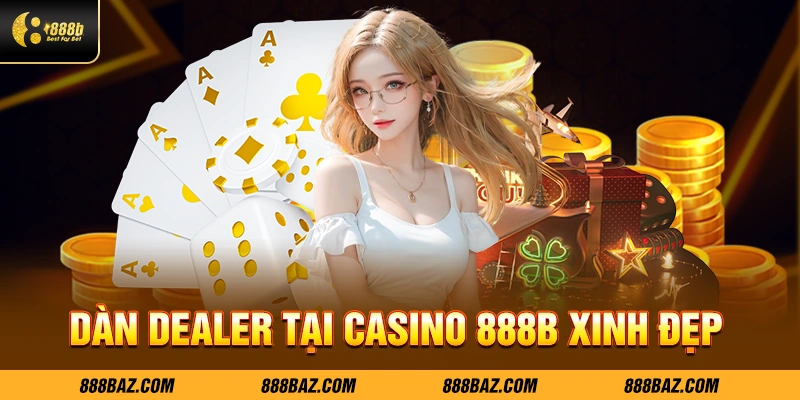 Dàn Dealer tại Casino 888B xinh đẹp