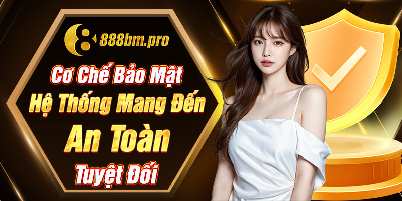 Cơ chế bảo mật hệ thống mang đến an toàn tuyệt đối