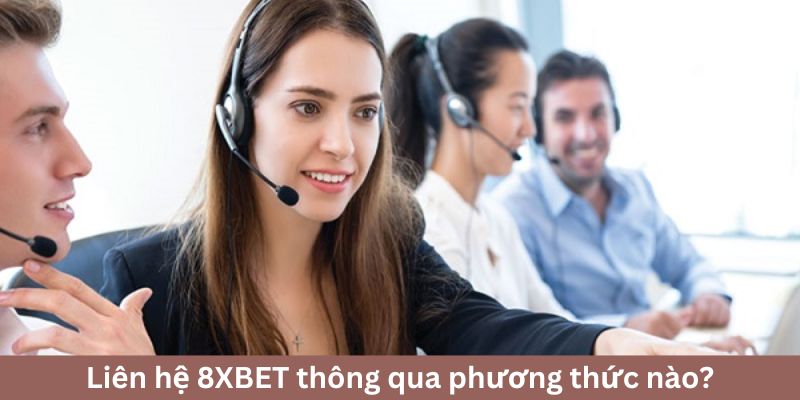 Liên hệ 8XBET thông qua phương thức nào?