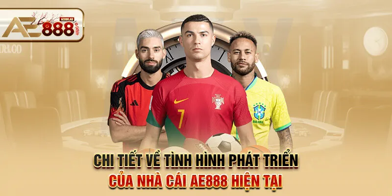 Chi tiết về tình hình phát triển của nhà cái AE888 hiện tại