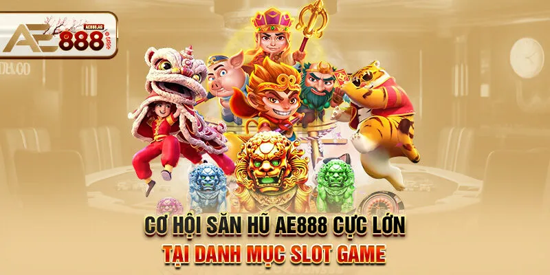 Cơ hội săn hũ AE888 cực lớn tại danh mục slot game