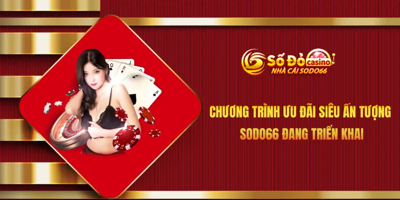 Các chương trình ưu đãi siêu ấn tượng Sodo66 đang triển khai