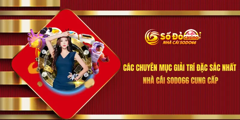 Các chuyên mục giải trí đặc sắc nhất nhà cái Sodo66 cung cấp