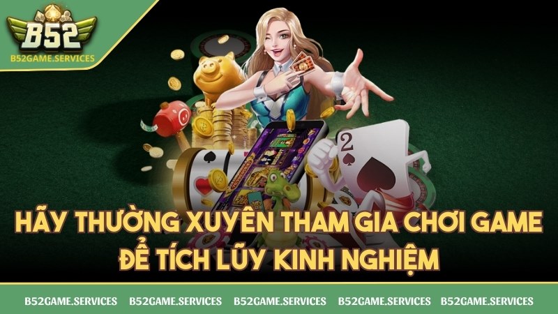 Hãy thường xuyên rèn luyện tham gia chơi game để tích lũy kinh nghiệm