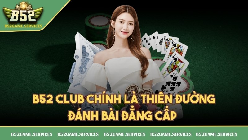 B52 CLUB chính là thiên đường đánh bài đẳng cấp