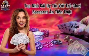 Bảng Xếp Hạng Top Nhà Cái Uy Tín Với Trò Chơi Baccarat Ăn Tiền Thật