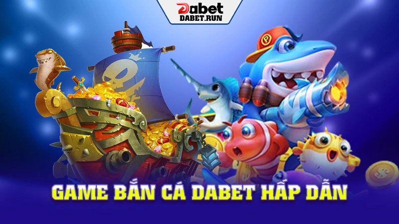 Game bắn cá dabet hấp dẫn
