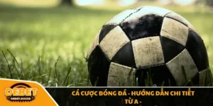 Cá Cược Bóng Đá - Hướng Dẫn Chi Tiết Từ A - Z Cho Người Mới