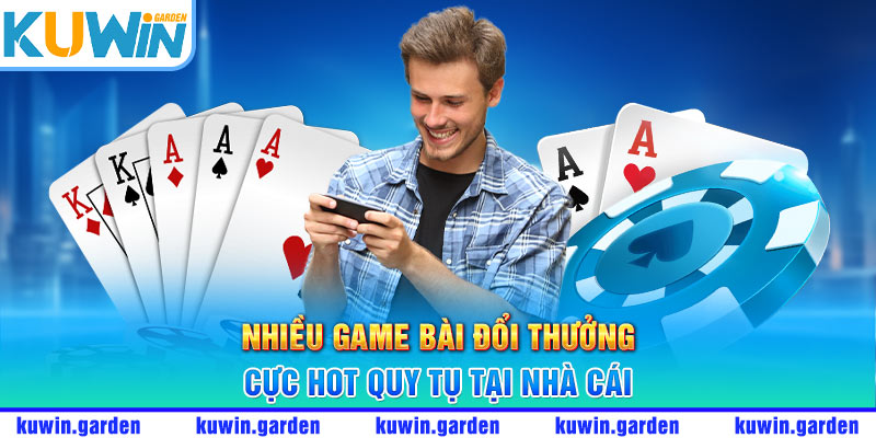 Nhiều game bài đổi thưởng cực hot quy tụ tại nhà cái