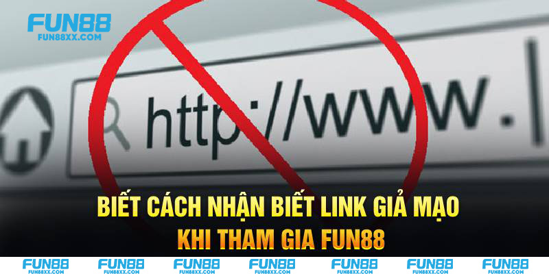Biết cách nhận biết link giả mạo khi tham gia Fun88