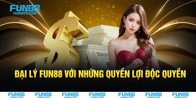Đại lý Fun88 với những quyền lợi độc quyền