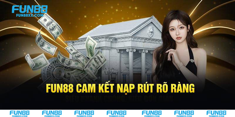 Fun88 cam kết nạp rút rõ ràng