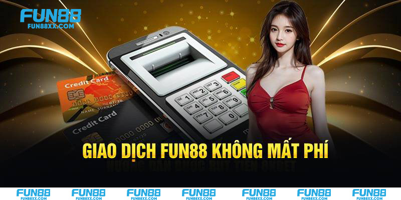 Giao dịch Fun88 không mất phí