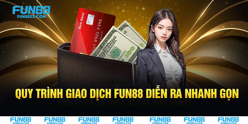 Quy trình giao dịch Fun88 diễn ra nhanh gọn