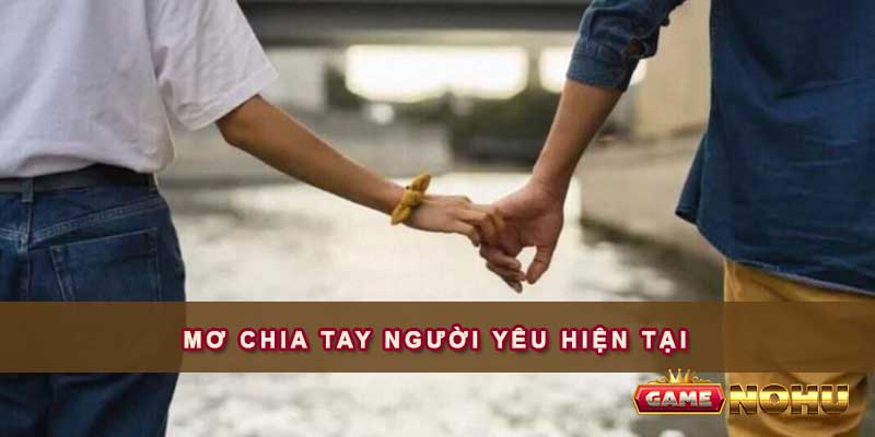 Mơ chia tay người yêu nên đánh đề số nào để thắng lớn Mơ chia tay người yêu hiện tại