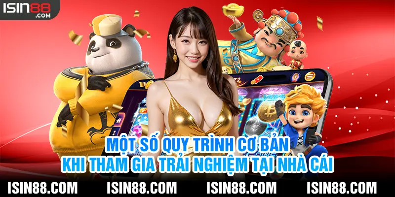 Một số quy trình cơ bản khi tham gia trải nghiệm tại nhà cái