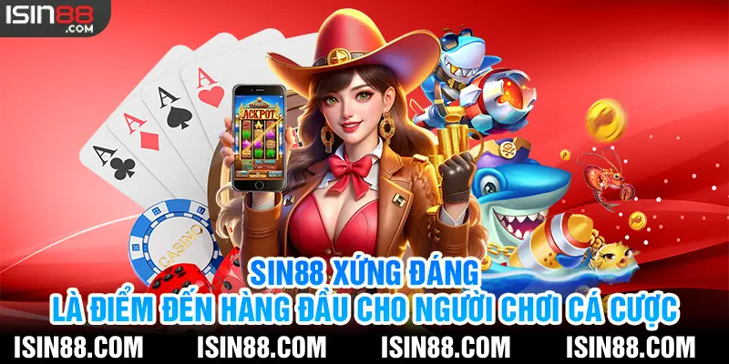 SIN88 xứng đáng là điểm đến hàng đầu cho người chơi cá cược