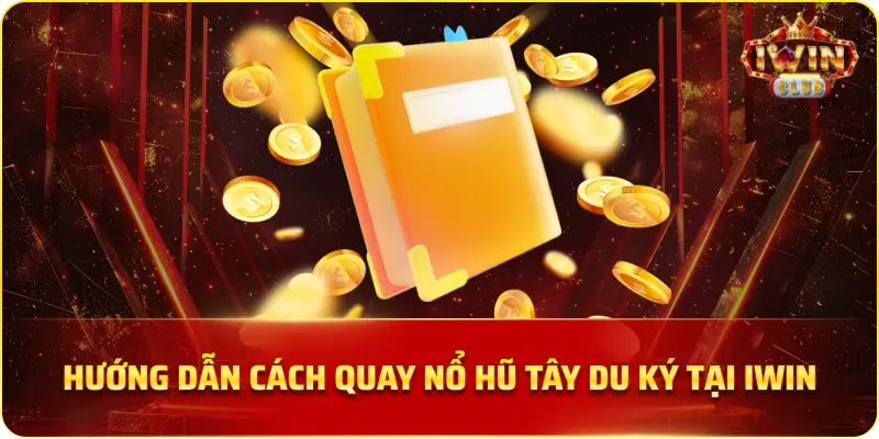Hướng Dẫn Cách Quay Nổ Hũ Tây Du Ký Tại IWIN