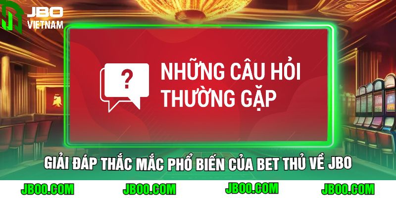 Giải Đáp Thắc Mắc Phổ Biến Của Bet Thủ Về JBO