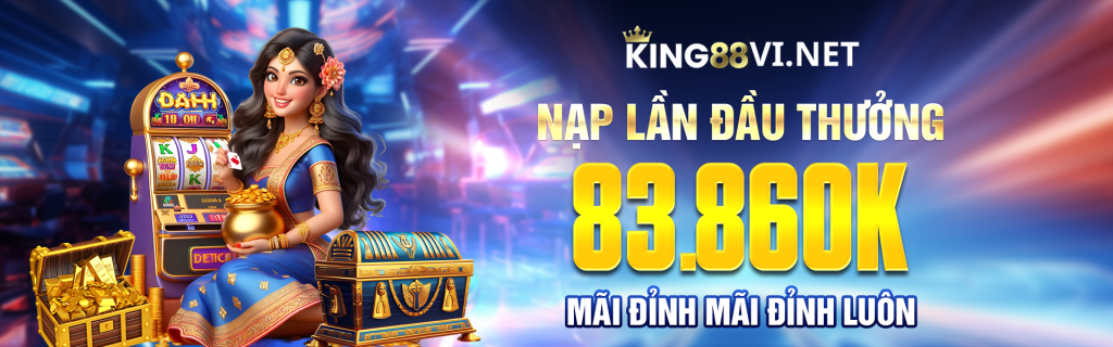 King88 Nạp Lần Đầu Thưởng 83860k