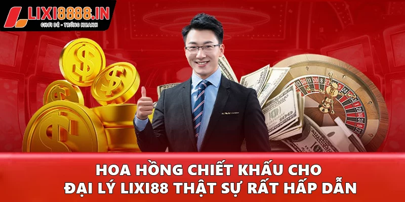 Hoa hồng chiết khấu cho đại lý Lixi88 thật sự rất hấp dẫn