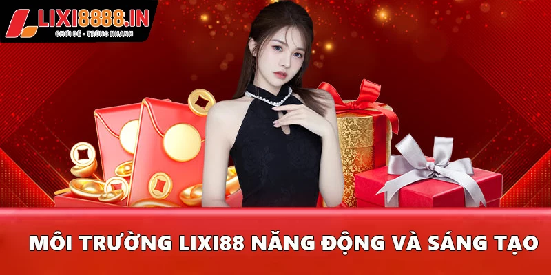 Môi trường Lixi88 năng động và sáng tạo