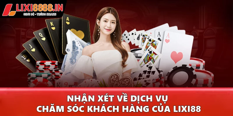 Nhận xét về dịch vụ chăm sóc khách hàng của Lixi88