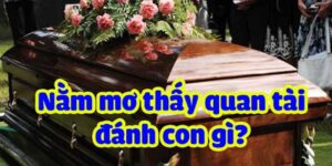 Sự thật đằng sau giấc mơ thấy quan tài cho biết điều gì 2024