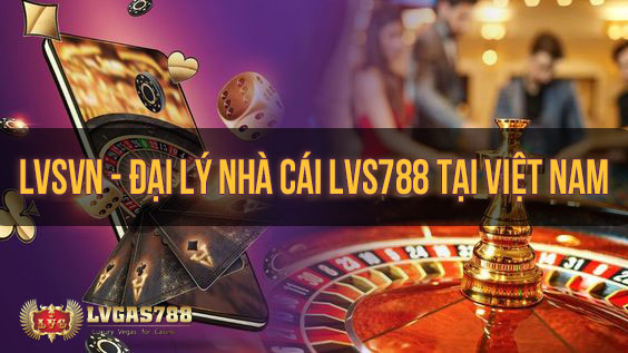 LVSVN - Đại lý nhà cái LVS788 tại Việt Nam