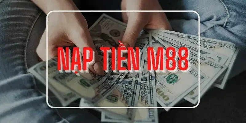 Hướng dẫn cách nạp tiền tại M88 casino