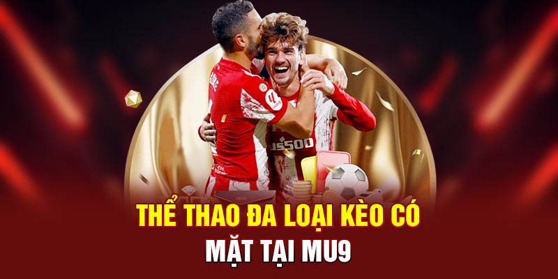 Thể thao đa loại kèo có mặt tại MU9