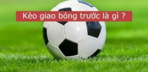 Kèo giao bóng trước trong cá cược bóng đá