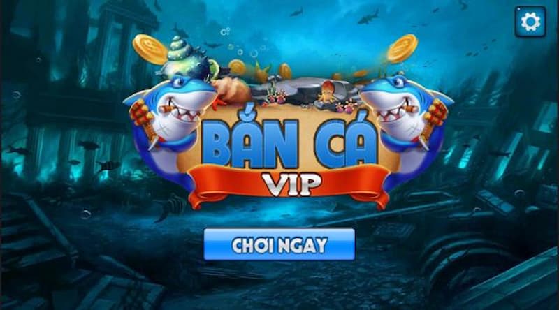 Bắn cá Vip là địa chỉ được nhiều người tham gia đánh giá cao