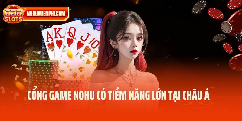 Cổng game NOHU có tiềm năng lớn tại châu Á