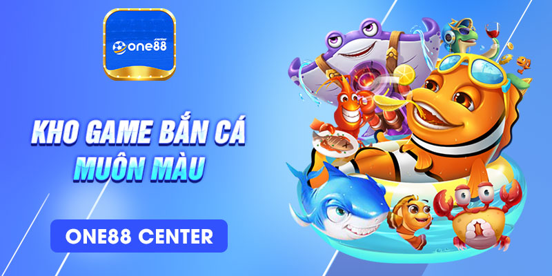Kho game Bắn Cá One88 muôn sắc màu