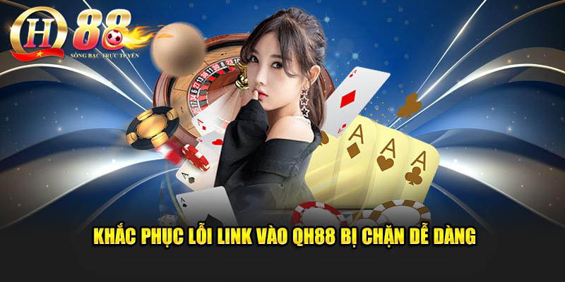 Khắc phục lỗi link vào QH88 bị chặn dễ dàng
