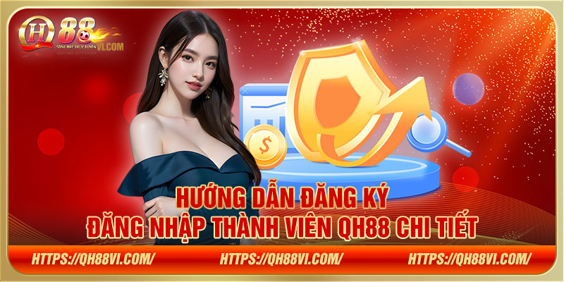 Hướng dẫn đăng ký - đăng nhập thành viên QH88 chi tiết