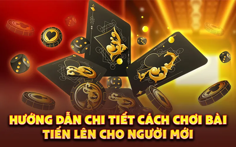Hướng dẫn chi tiết cách chơi bài tiến lên cho người mới