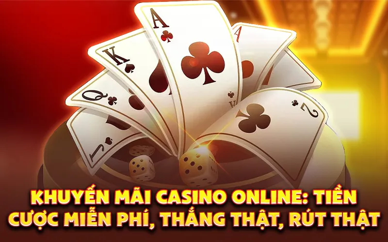 Khuyến mãi casino online: Tiền cược miễn phí, thắng thật, rút thật