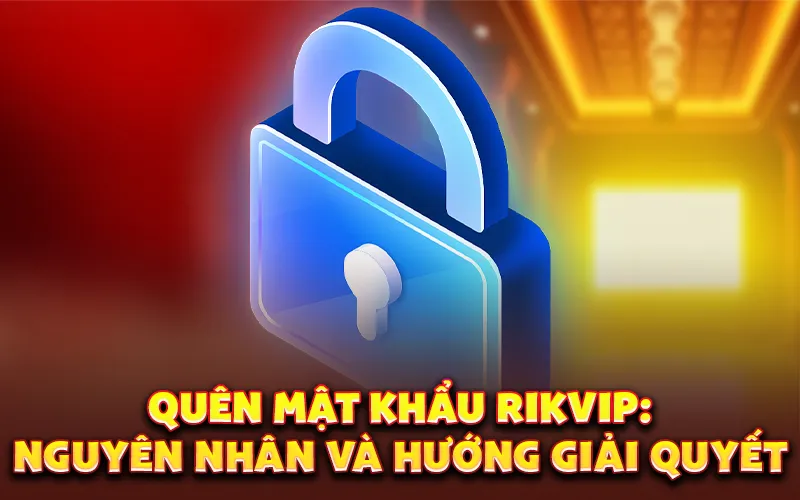 Quên mật khẩu rikvip: Nguyên nhân và hướng giải quyết