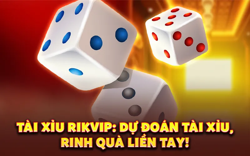 Tài xỉu Rikvip: Dự đoán tài xỉu, rinh quà liền tay!