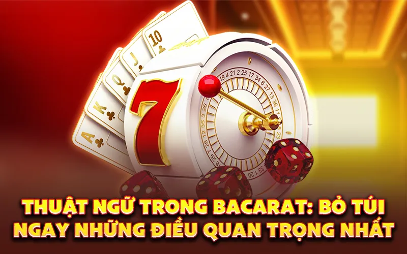 Thuật ngữ trong bacarat: Bỏ túi ngay những điều quan trọng nhất