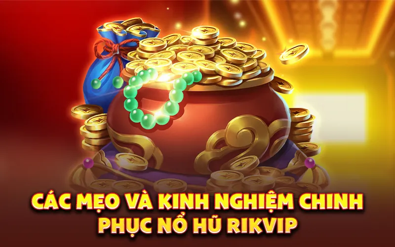 Các mẹo và kinh nghiệm chinh phục nổ hũ Rikvip