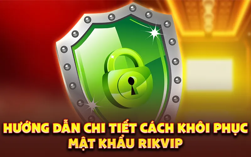 Hướng dẫn chi tiết cách khôi phục mật khẩu rikvip