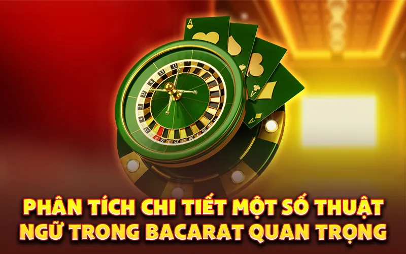 Phân tích chi tiết một số thuật ngữ trong bacarat quan trọng