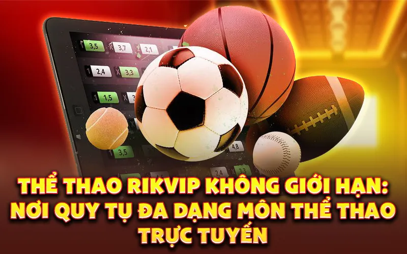 Thể thao rikvip không giới hạn: Nơi quy tụ đa dạng môn thể thao trực tuyến